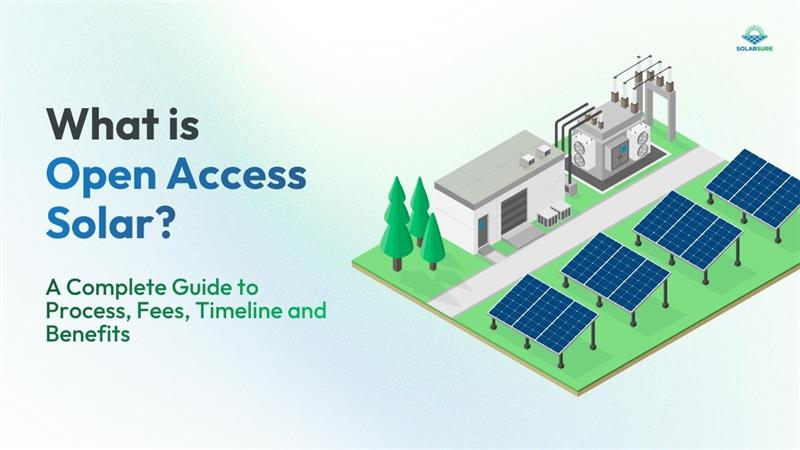 What is Open Access Solar? A Complete Guide to Process, Fees, Timeline and Benefits