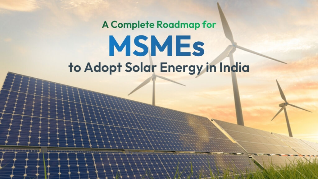 A Complete Roadmap for MSMEs to Adopt Solar Power in India