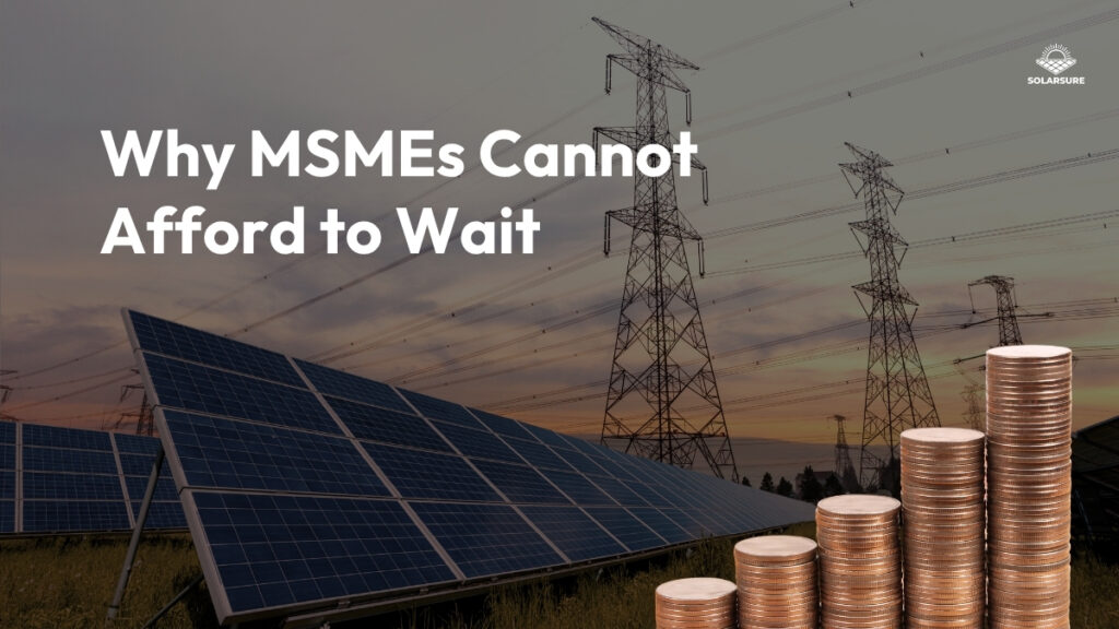 Why MSMEs Cannot Afford to Wait While choosing Solar for their business